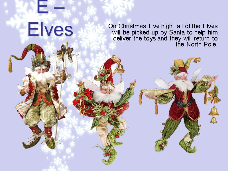 E – Elves On Christmas Eve night all of the Elves will be picked